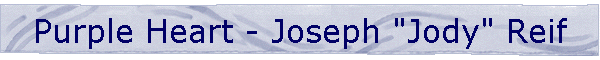 Purple Heart - Joseph "Jody" Reif