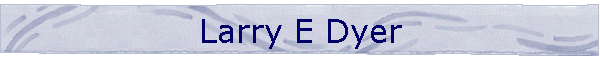 Larry E Dyer